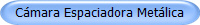 C�mara Espaciadora Met�lica